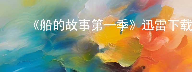 曹洪云发布《船的故事第一季》迅雷下载/在线观看-犯罪历史-美剧天堂